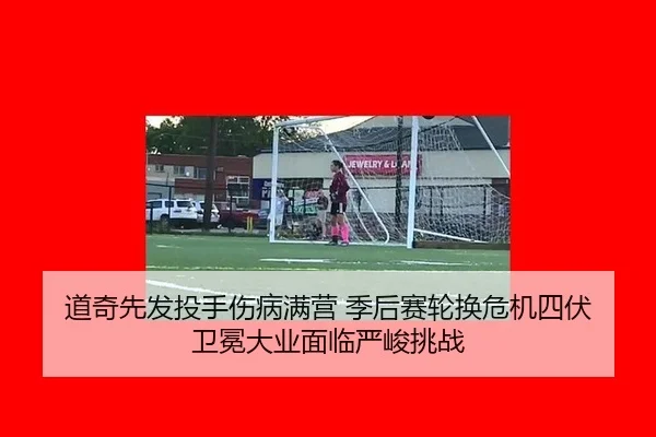 道奇先发投手伤病满营 季后赛轮换危机四伏 卫冕大业面临严峻挑战